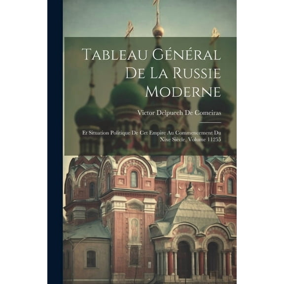Tableau Général De La Russie Moderne: Et Situation Politique De Cet Empire Au Commencement Du Xixe Siècle, Volume 11255 (Paperback)