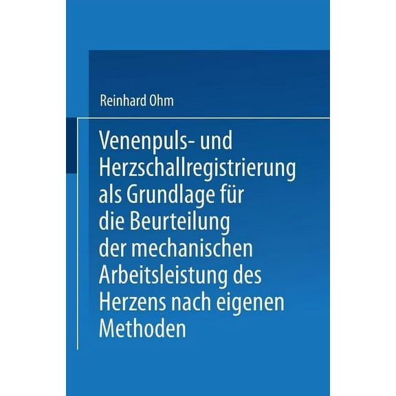 Venenpuls- Und Herzschallregistrierung ALS Grundlage FÃ¼r Die Beurteilung Der Mechanischen Arbeitsleistung Des Herzens Na, (Paperback)
