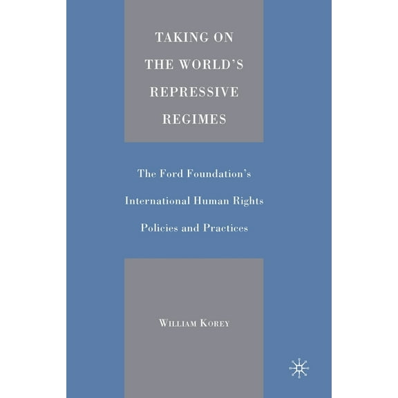 Taking on the World's Repressive Regimes: The Ford Foundation's International Human Rights Policies and Practices, (Paperback)