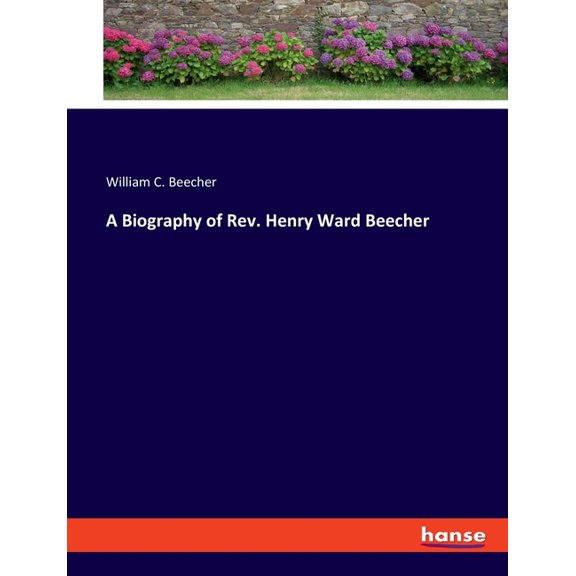 A Biography of Rev. Henry Ward Beecher, (Paperback)