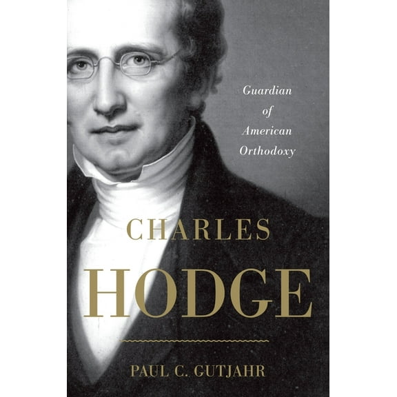 Charles Hodge: Guardian of American Orthodoxy, (Paperback)