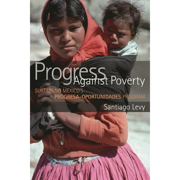 Progress Against Poverty: Sustaining Mexico's Progresa-Oportunidades Program, (Paperback)