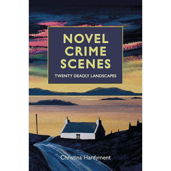 Novel Crime Scenes: Twenty Deadly Landscapes, (Hardcover)