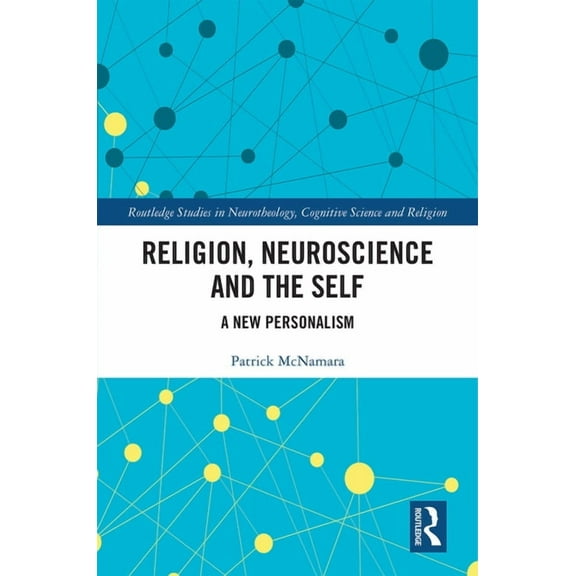 Routledge Studies in Neurotheology, Cogn Religion, Neuroscience and the Self: A New Personalism, (Hardcover)