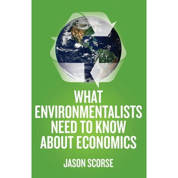 What Environmentalists Need to Know about Economics, (Paperback)