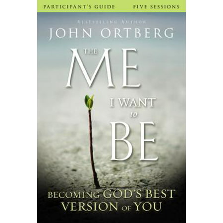 The Me I Want to Be Participant's Guide : Becoming God's Best Version of
