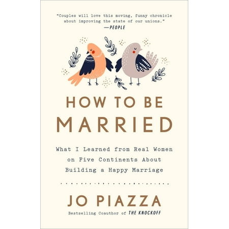 How to Be Married : What I Learned from Real Women on Five Continents About Building a Happy