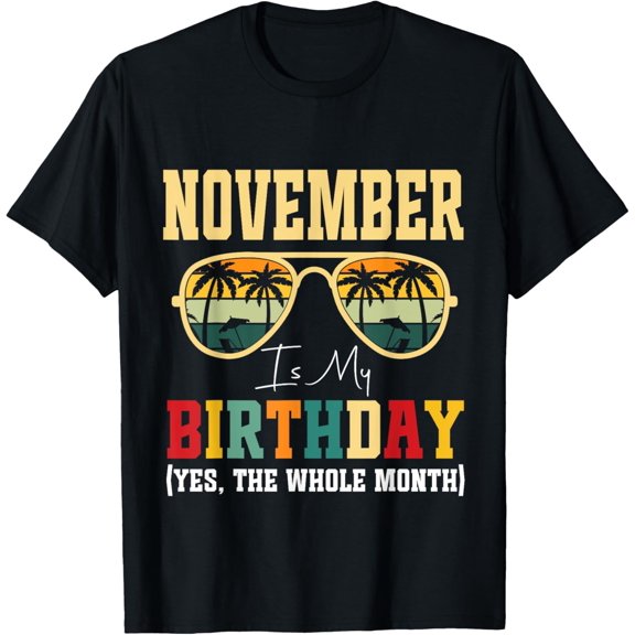 t-shirt Funny November Is My Birthday Yes The Whole Month Birthday T-Shirt.