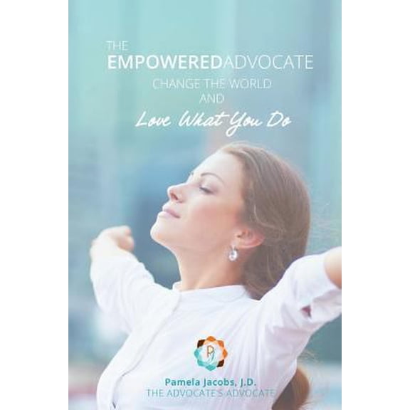Pre-Owned The Empowered Advocate: Change the World and Love What You Do (Paperback) 1517189659 9781517189655