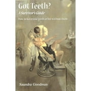 Got Teeth? a Survivor's Guide: How to Keep Your Teeth or Live Without Them!
