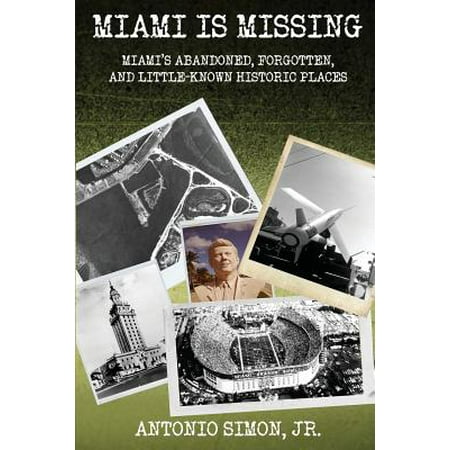 Miami Is Missing : Miami's Abandoned, Forgotten, and Little-Known Historic (Best Places In Miami)