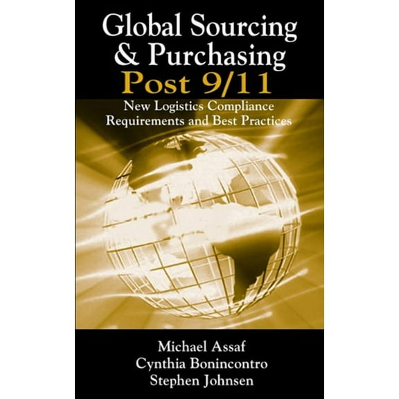 Global Sourcing & Purchasing Post 9/11 : New Logistics Compliance Requirements and Best Practices (Hardcover)