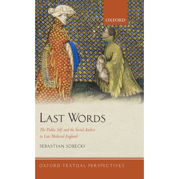 Oxford Textual Perspectives Last Words: The Public Self and the Social Author in Late Medieval England, (Hardcover)