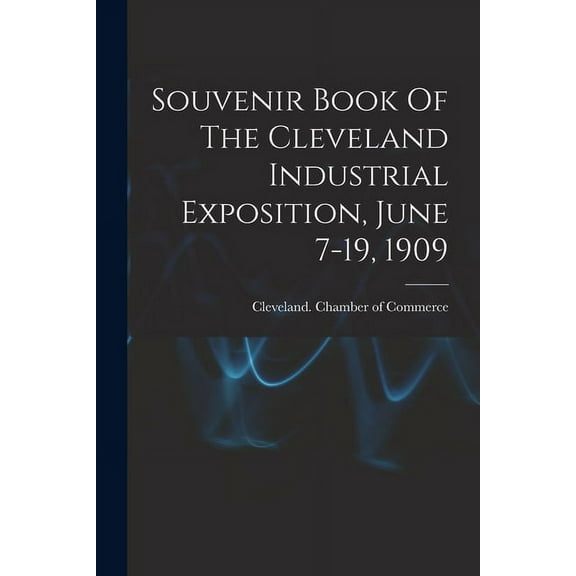 Souvenir Book Of The Cleveland Industrial Exposition, June 7-19, 1909 (Paperback)