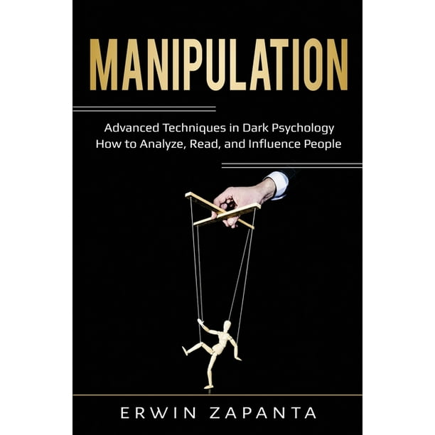 Manipulation Advanced Techniques in Dark Psychology How to Analyze, Read, and Influence