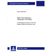 Europaeische Hochschulschriften Recht: After the Collision: «Abandon the Ship»: A Comparative Study of UK and Hellenic Marine Insurance Law (Paperback)