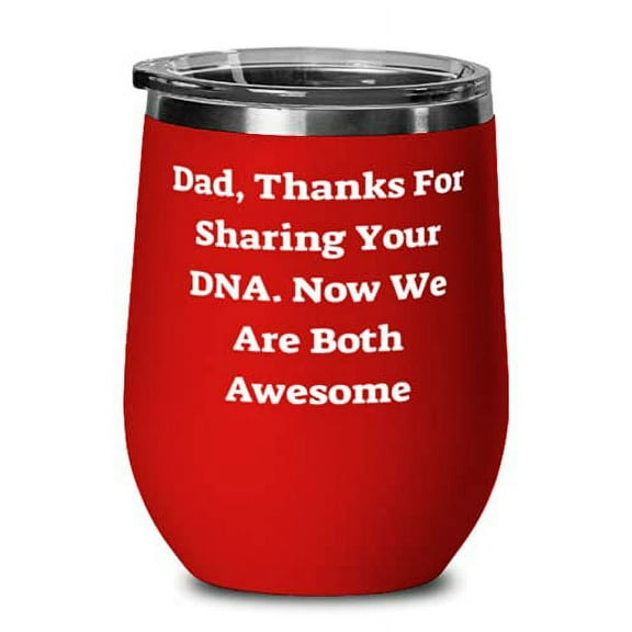 Unique Father, Dad, Thanks For Sharing Your DNA. Now We Are Both Awesome, Fancy Father's Day Wine Glass For Dad