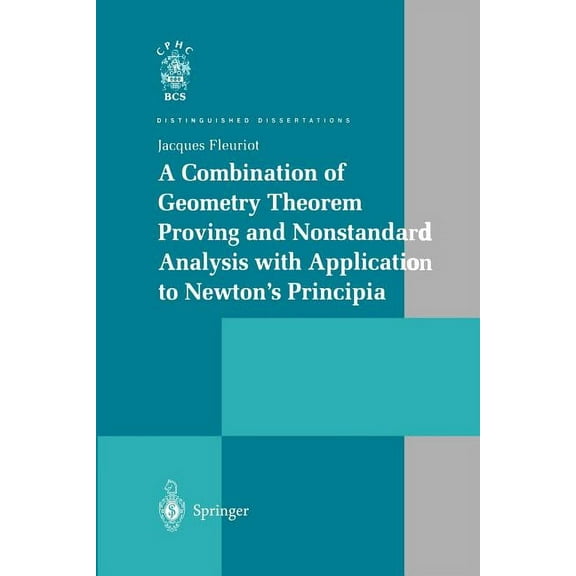 Distinguished Dissertations A Combination of Geometry Theorem Proving and Nonstandard Analysis with Application to Newton's Principia, (Paperback)