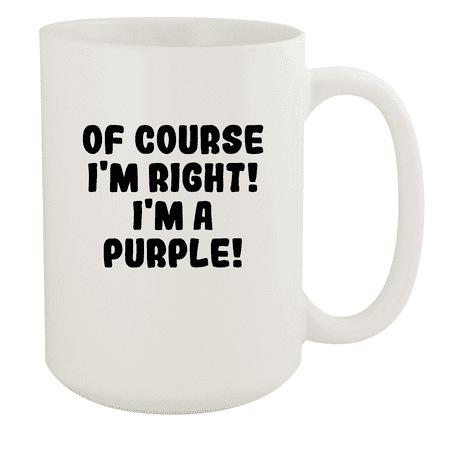

Of Course I m Right! I m A Purple! - Ceramic 15oz White Mug White