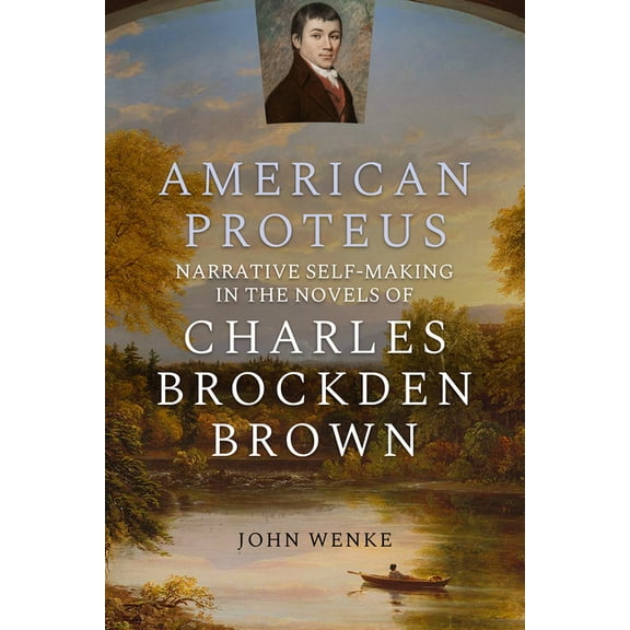 American Proteus: Narrative Self-Making in the Novels of Charles Brockden Brown, (Paperback)