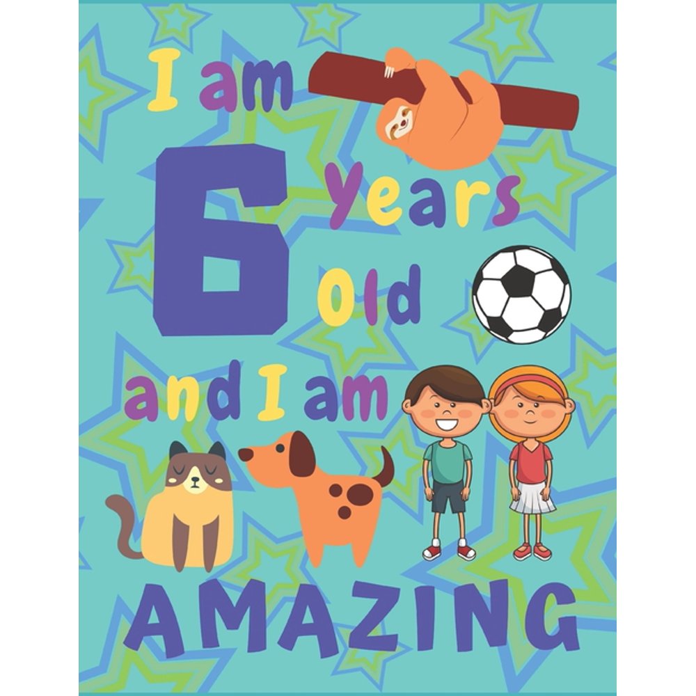 I am 6 years old and I am amazing I Am Six Years Old and I Am Amazing