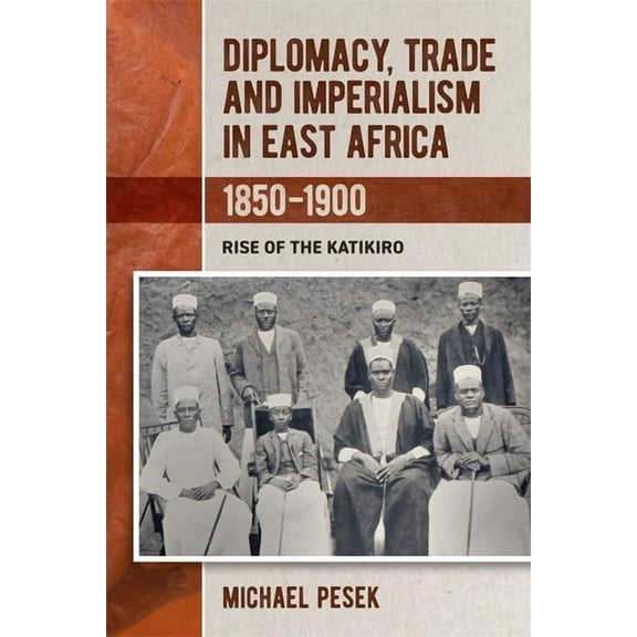 Eastern Africa Diplomacy, Trade and Imperialism in East Africa, 1850-1900: Rise of the Katikiro, (Hardcover)