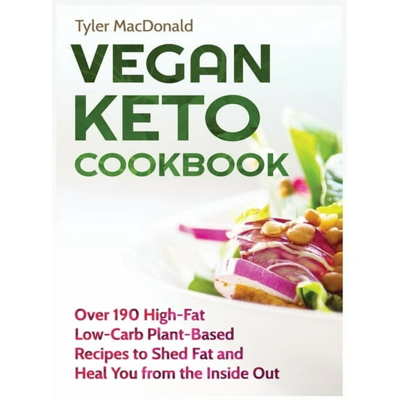 Vegan Keto Cookbook Over 190 High-Fat Low-Carb Plant-Based Recipes to Shed Fat and Heal You from the Inside Out, (Hardcover)