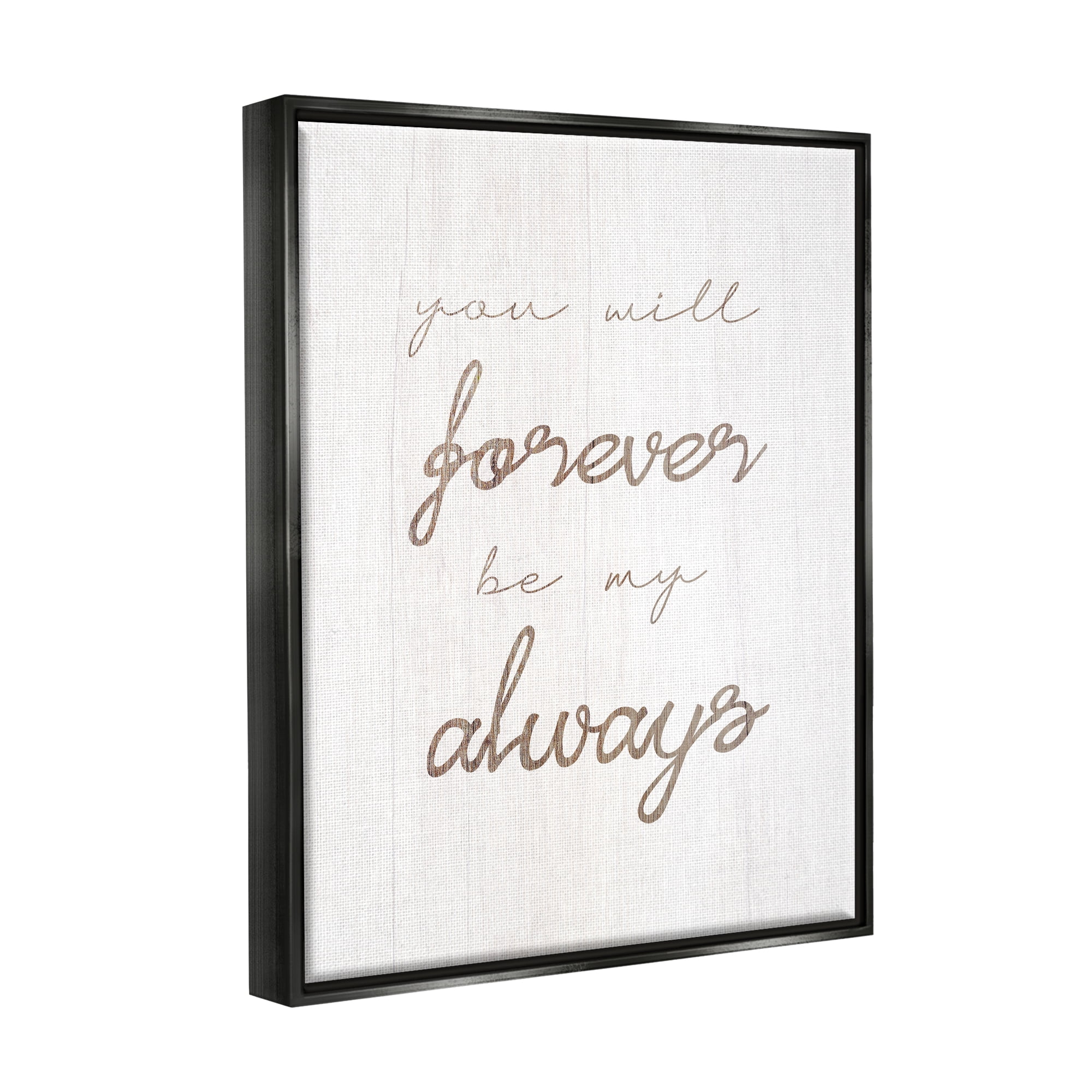 Stupell Industries Forever Be My Always Inspirational Painting Black Floater Framed Canvas Art Print Wall Art, 17 x 21