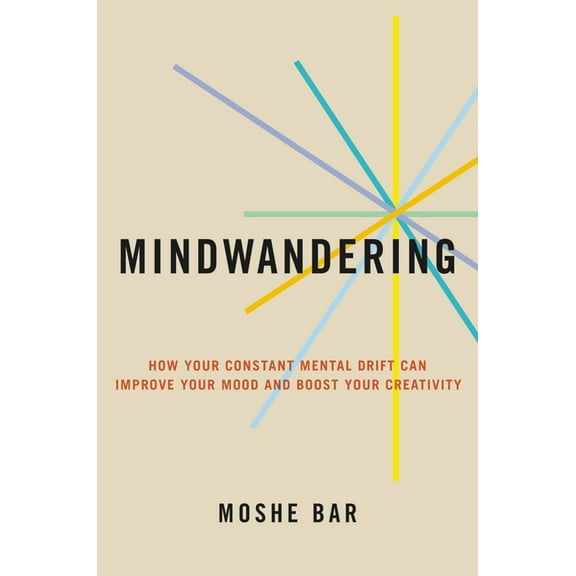 Mindwandering: How Your Constant Mental Drift Can Improve Your Mood and Boost Your Creativity, (Hardcover)