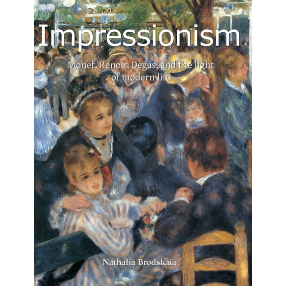 Impressionism: Monet, Renoir, Degas, and the light of modern life, (Hardcover)