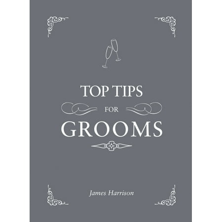 Top Tips for Grooms : From invites and speeches to the best man and the stag night, the complete wedding (Top 10 Best Speeches)