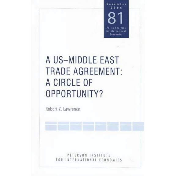 Policy Analyses in International Economi A Us-Middle East Trade Agreement: A Circle of Opportunity?, Book 81, (Paperback)
