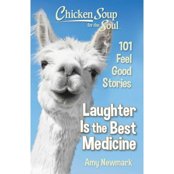 Chicken Soup for the Soul: Laughter Is the Best Medicine: 101 Feel Good Stories