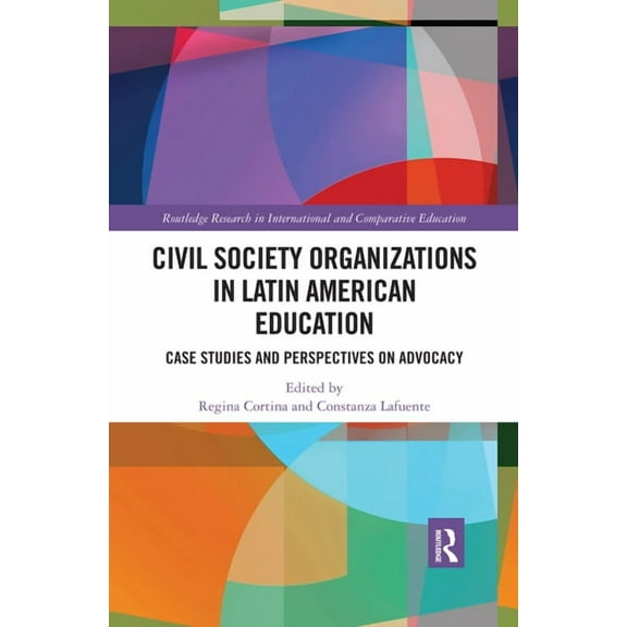 Routledge Research in International and  Civil Society Organizations in Latin American Education: Case Studies and Perspectives on Advocacy, (Paperback)