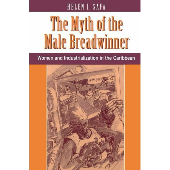 Conflict and Social Change Series The Myth Of The Male Breadwinner: Women And Industrialization In The Caribbean, (Paperback)