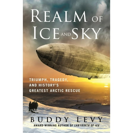 Buddy Levy: Realm of Ice and Sky: Triumph, Tragedy, and History's Greatest Arctic Rescue (Hardcover)