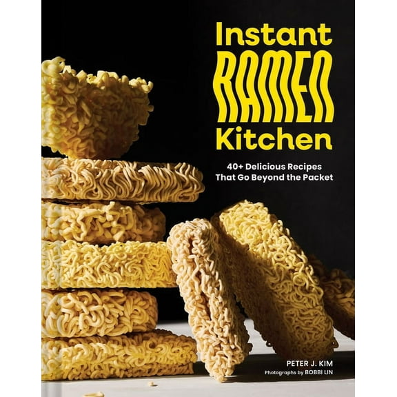 Instant Ramen Kitchen: 40  Delicious Recipes That Go Beyond the Packet, (Hardcover)