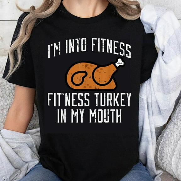 100% Cotton I'm Into Fitness Fit ness Turkey In My Mouth Funny Thanksgiving Shirt Women Men Humor Tee Black T-Shirt