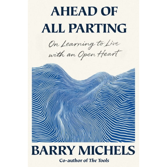Ahead of All Parting: On Learning to Live with an Open Heart, (Hardcover)