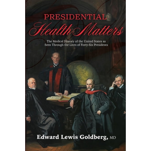 Presidential Health Matters: The Medical History of the United States as Seen Through the Lives of Forty-Six Presidents, (Paperback)