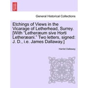 Etchings of Views in the Vicarage of Letherhead, Surrey. [With "Lether Um Sive Horti Lether Ani." Two Letters, Signed: J. D., i.e. James Dallaway.] (Paperback)