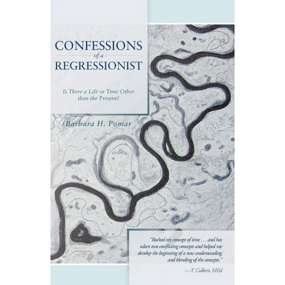 Confessions of a Regressionist: Is There a Life or Time Other Than the Present?, (Paperback)