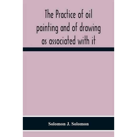 The Practice Of Oil Painting And Of Drawing As Associated With It, (Paperback)