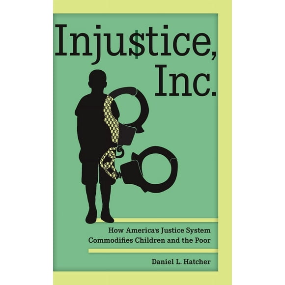 Injustice, Inc., Comment le Système Judiciaire Américain Marchandise les Enfants et les Pauvres