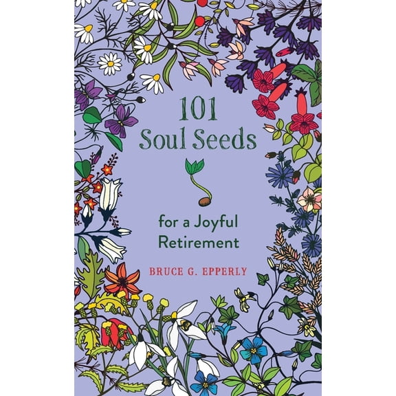 101 Soul Seeds for a Joyful Retirement, (Paperback)