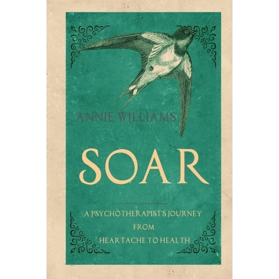 Soar: A Psychotherapist's Journey from Heartache to Health, (Paperback)