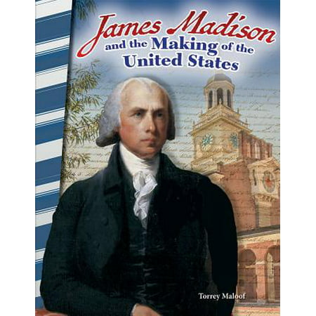 James Madison and the Making of the United States (America in the (James Madison Best Known For)
