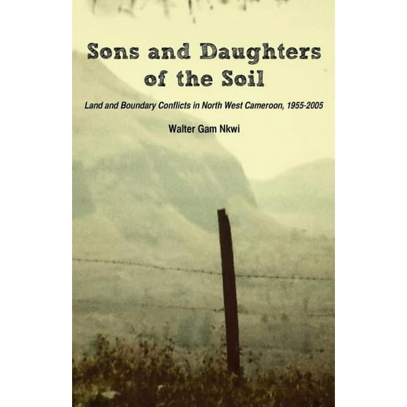 Sons and Daughters of the Soil. Land and Boundary Conflicts in North West Cameroon, 1955-2005, (Paperback)