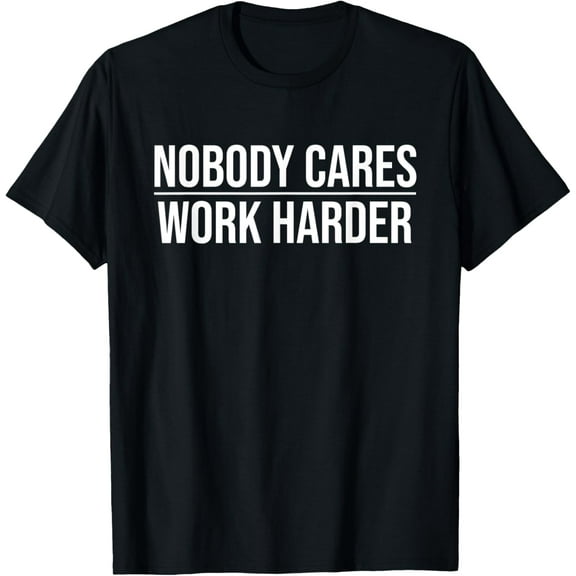 Nobody Cares Work Harder Motivation Quote T-Shirt tee