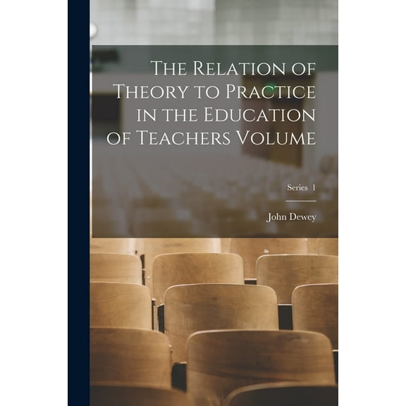 The Relation of Theory to Practice in the Education of Teachers Volume; Series 1, (Paperback)